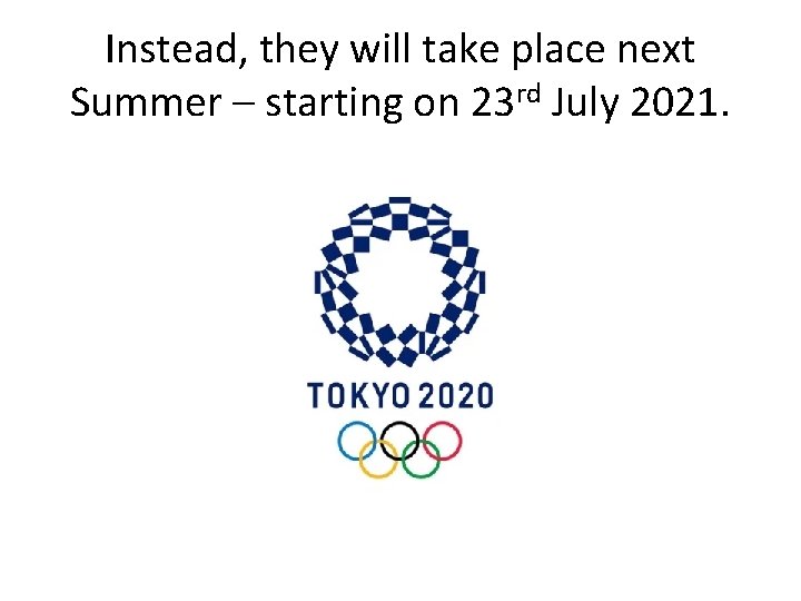 Instead, they will take place next Summer – starting on 23 rd July 2021.