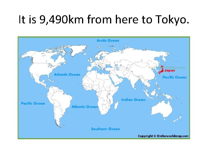 It is 9, 490 km from here to Tokyo. 