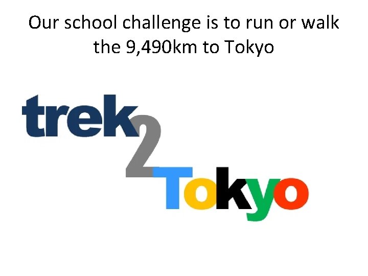 Our school challenge is to run or walk the 9, 490 km to Tokyo