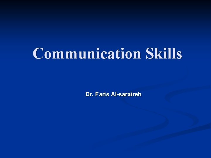 Communication Skills Dr. Faris Al-saraireh 