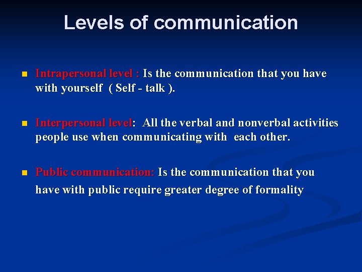 Levels of communication n Intrapersonal level : Is the communication that you have with