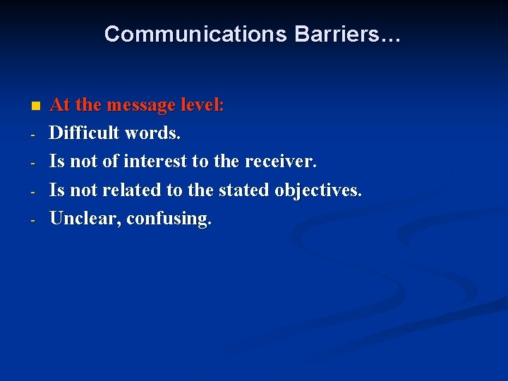 Communications Barriers… n - At the message level: Difficult words. Is not of interest