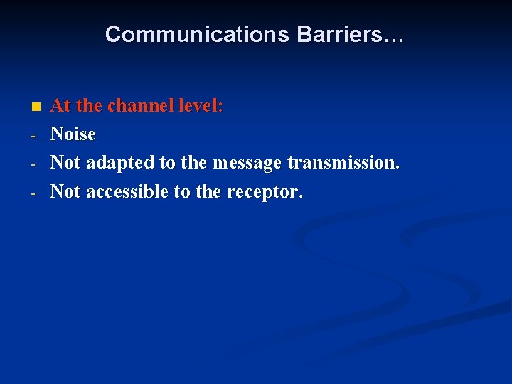 Communications Barriers… n - At the channel level: Noise Not adapted to the message