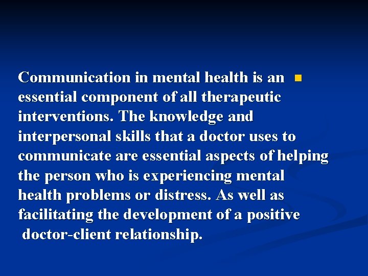 Communication in mental health is an n essential component of all therapeutic interventions. The