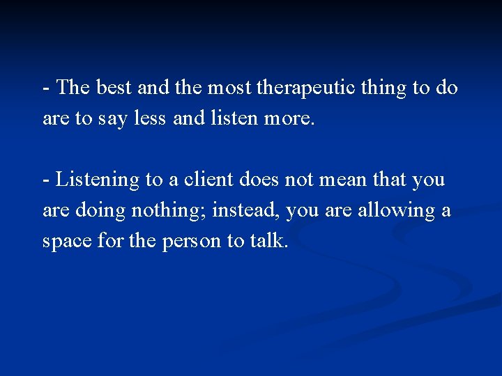 - The best and the most therapeutic thing to do are to say less