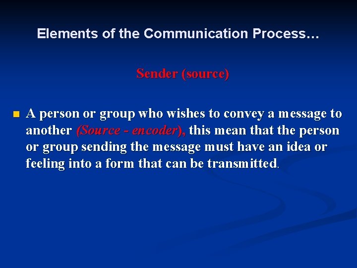 Elements of the Communication Process… Sender (source) n A person or group who wishes