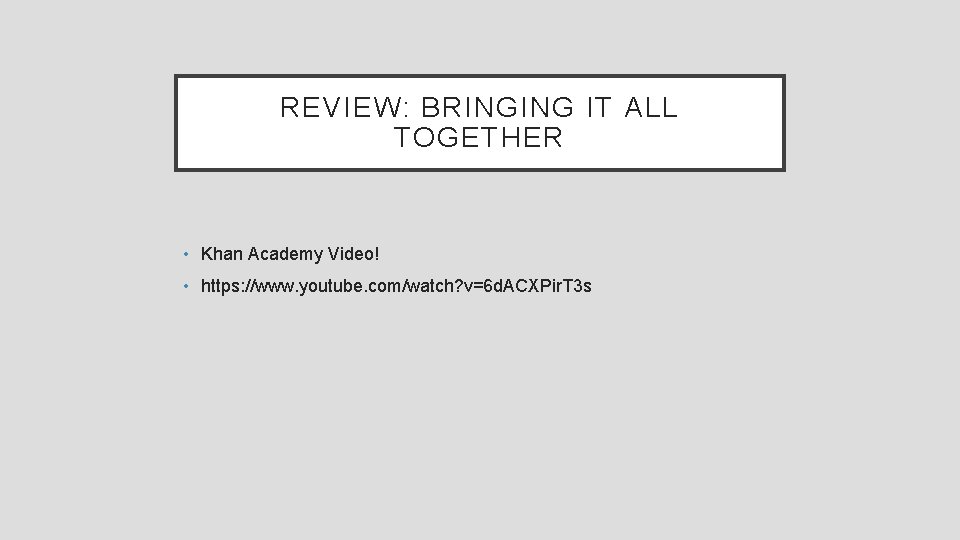 REVIEW: BRINGING IT ALL TOGETHER • Khan Academy Video! • https: //www. youtube. com/watch?