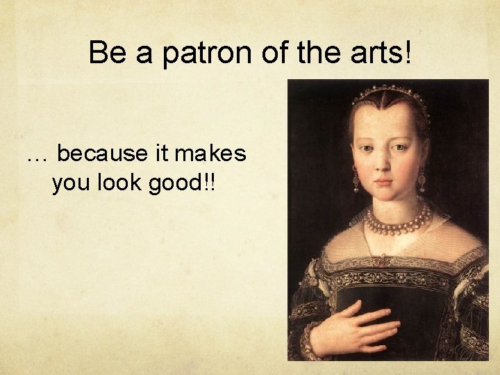 Be a patron of the arts! … because it makes you look good!! 