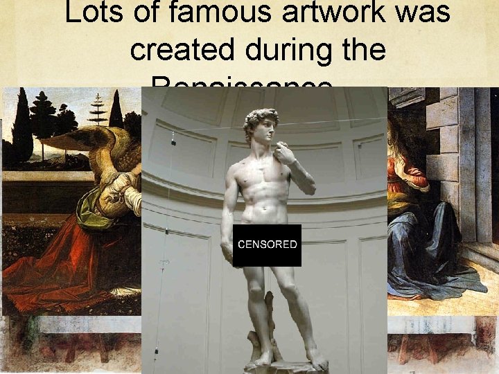 Lots of famous artwork was created during the Renaissance… 