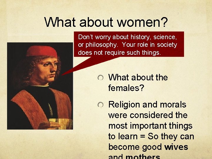 What about women? Don’t worry about history, science, or philosophy. Your role in society