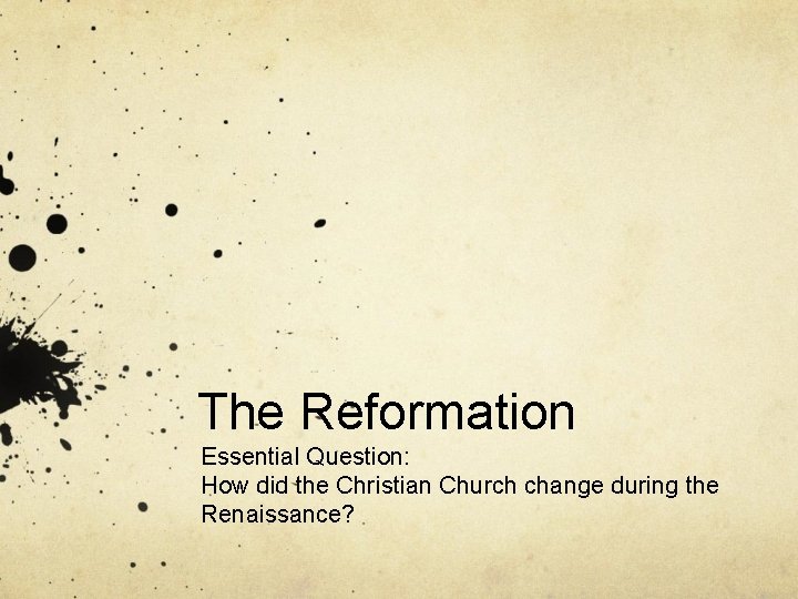 The Reformation Essential Question: How did the Christian Church change during the Renaissance? 