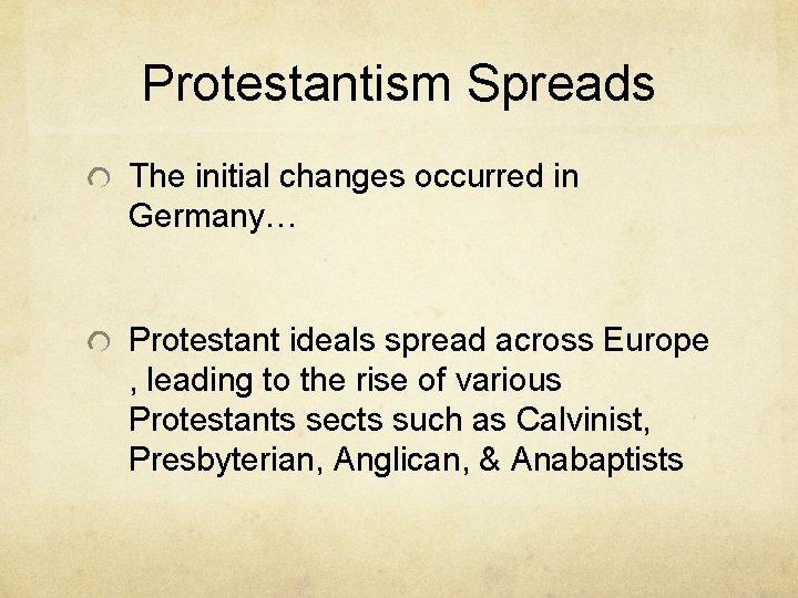 Protestantism Spreads The initial changes occurred in Germany… Protestant ideals spread across Europe ,