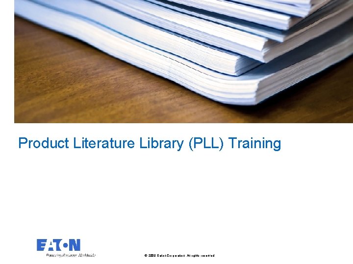 Product Literature Library (PLL) Training © 2009 Eaton Corporation. All rights reserved. 