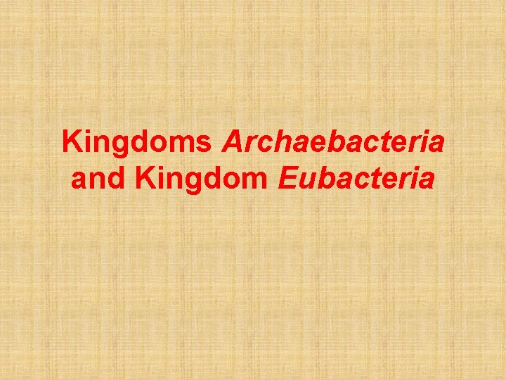 Kingdoms Archaebacteria and Kingdom Eubacteria 