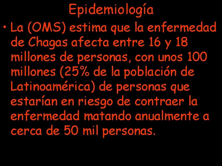 Epidemiología • La (OMS) estima que la enfermedad de Chagas afecta entre 16 y