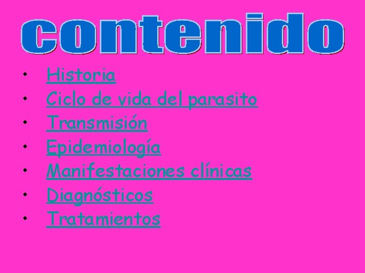  • • Historia Ciclo de vida del parasito Transmisión Epidemiología Manifestaciones clínicas Diagnósticos