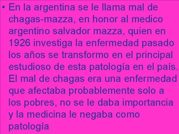  • En la argentina se le llama mal de chagas-mazza, en honor al