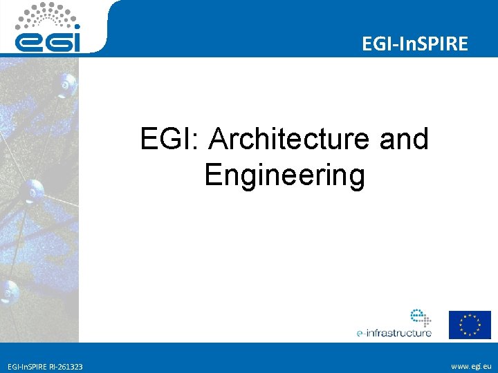 EGI-In. SPIRE EGI: Architecture and Engineering EGI-In. SPIRE RI-261323 www. egi. eu 