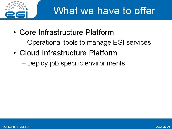 What we have to offer • Core Infrastructure Platform – Operational tools to manage