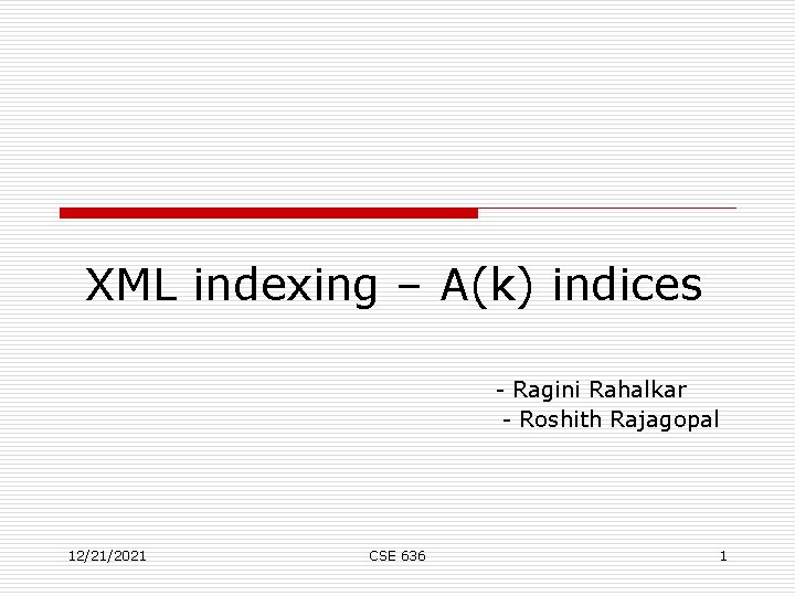 XML indexing – A(k) indices - Ragini Rahalkar - Roshith Rajagopal 12/21/2021 CSE 636