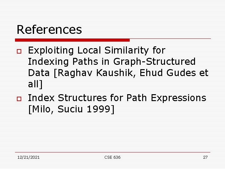 References o o Exploiting Local Similarity for Indexing Paths in Graph-Structured Data [Raghav Kaushik,