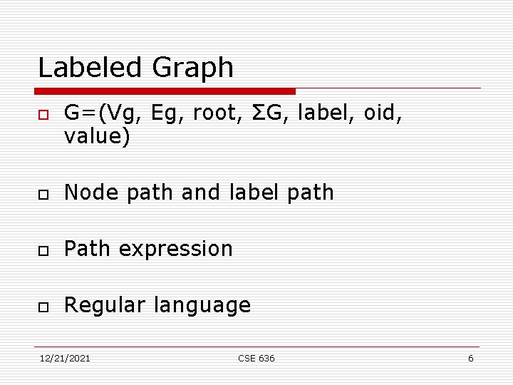 Labeled Graph o G=(Vg, Eg, root, ΣG, label, oid, value) o Node path and
