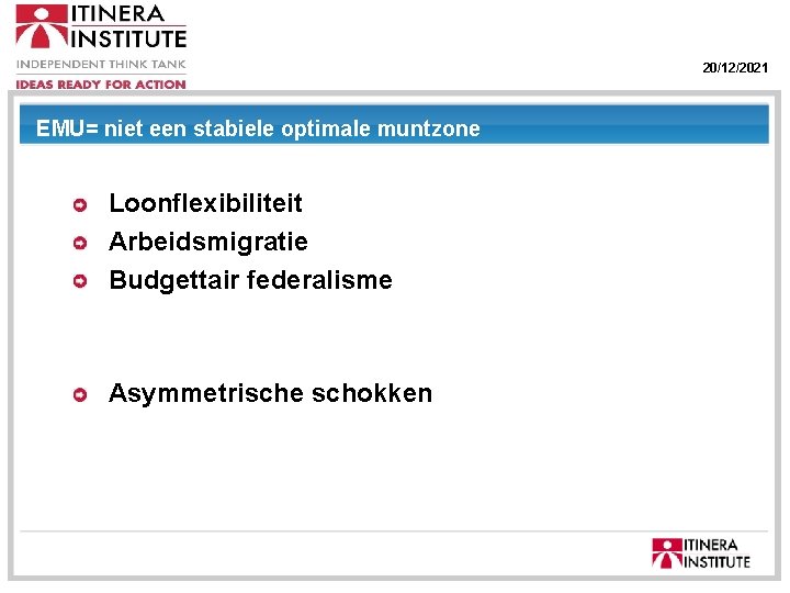 20/12/2021 EMU= niet een stabiele optimale muntzone “We told you so” Loonflexibiliteit Arbeidsmigratie Budgettair