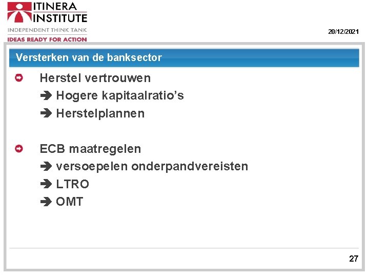 20/12/2021 Versterken van de banksector Herstel vertrouwen Hogere kapitaalratio’s Herstelplannen ECB maatregelen versoepelen onderpandvereisten