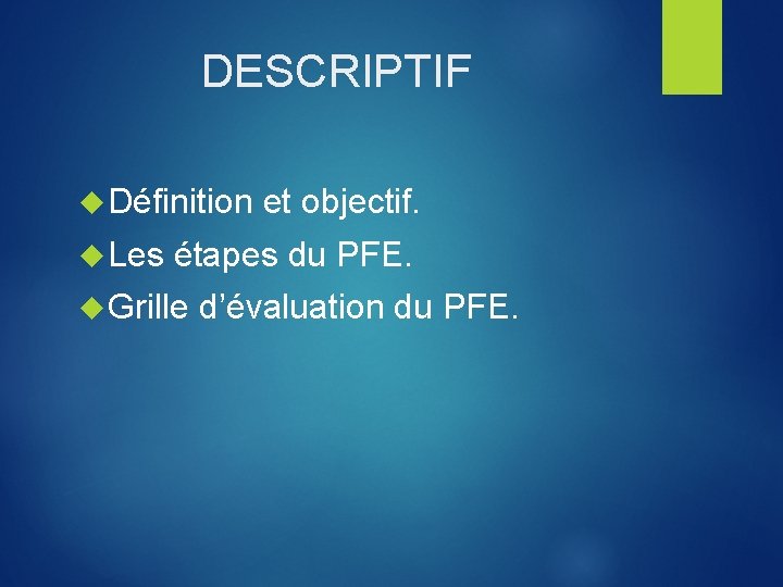 DESCRIPTIF Définition Les et objectif. étapes du PFE. Grille d’évaluation du PFE. 