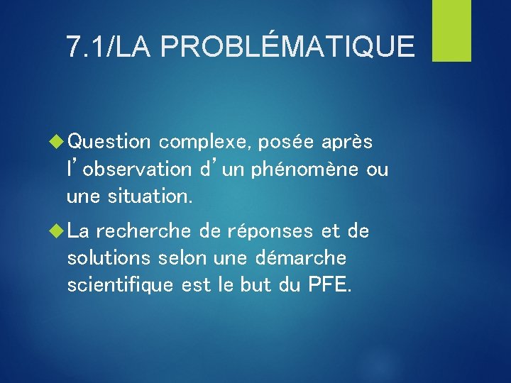 7. 1/LA PROBLÉMATIQUE Question complexe, posée après l’observation d’un phénomène ou une situation. La