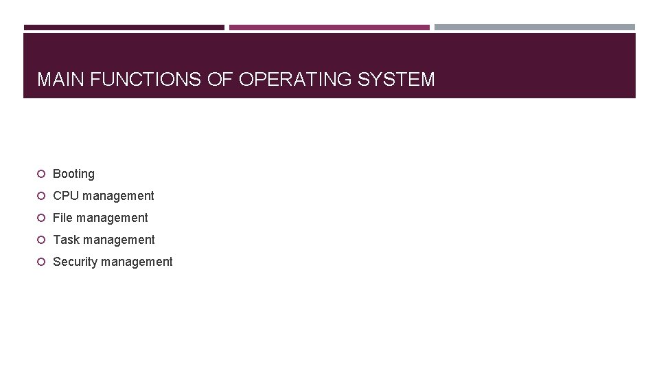 MAIN FUNCTIONS OF OPERATING SYSTEM Booting CPU management File management Task management Security management