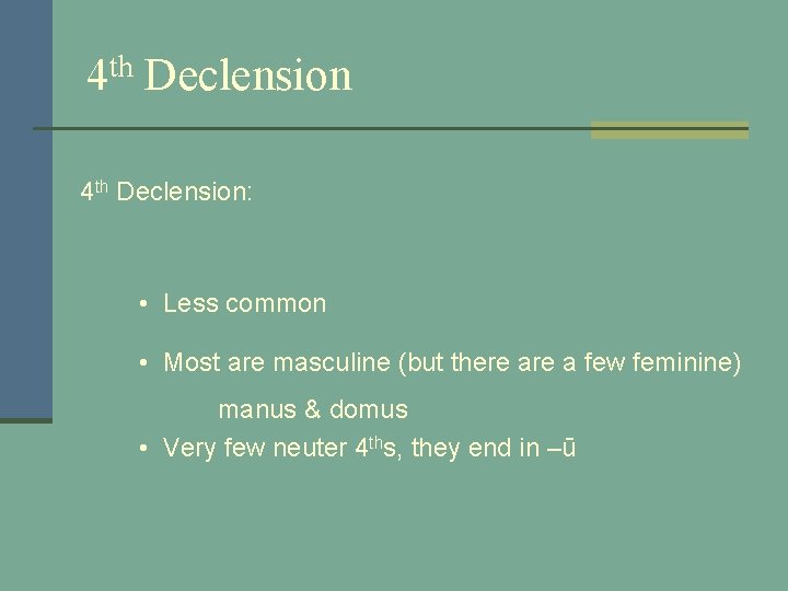 4 th Declension: • Less common • Most are masculine (but there a few