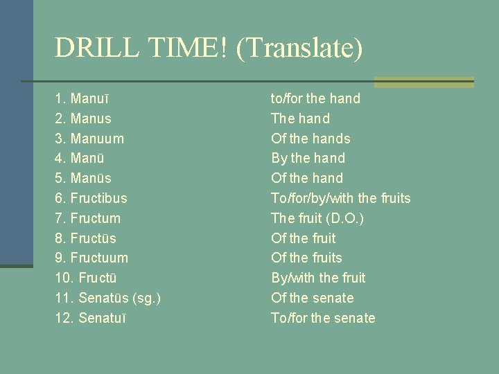 DRILL TIME! (Translate) 1. Manuī 2. Manus 3. Manuum 4. Manū 5. Manūs 6.
