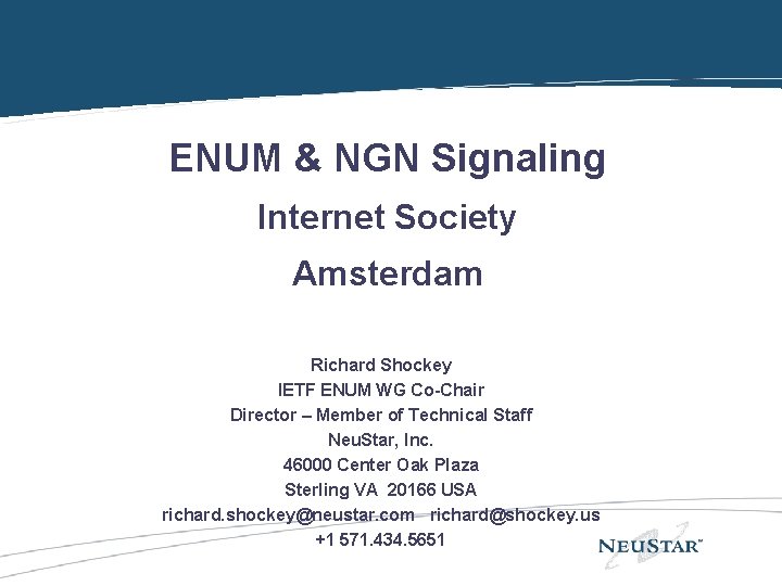 ENUM & ENUM Overview NGN Signaling Internet Society Amsterdam Richard Shockey IETF ENUM WG