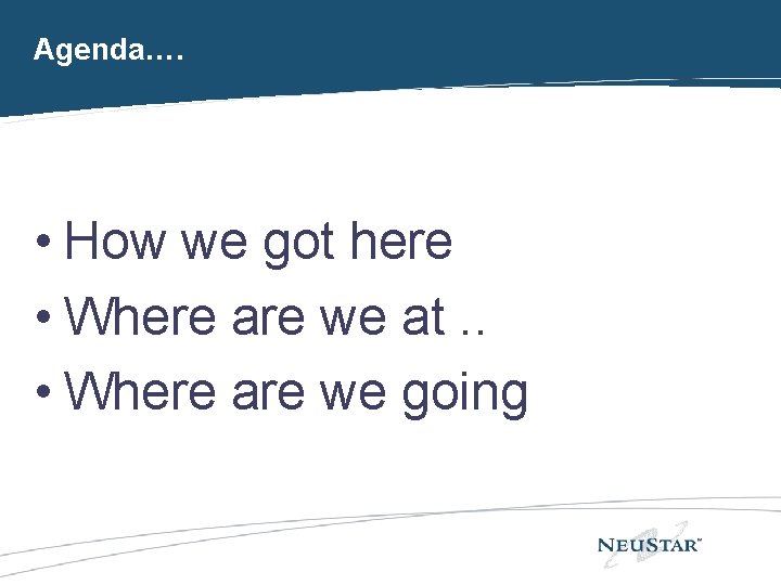 Agenda…. • How we got here • Where are we at. . • Where