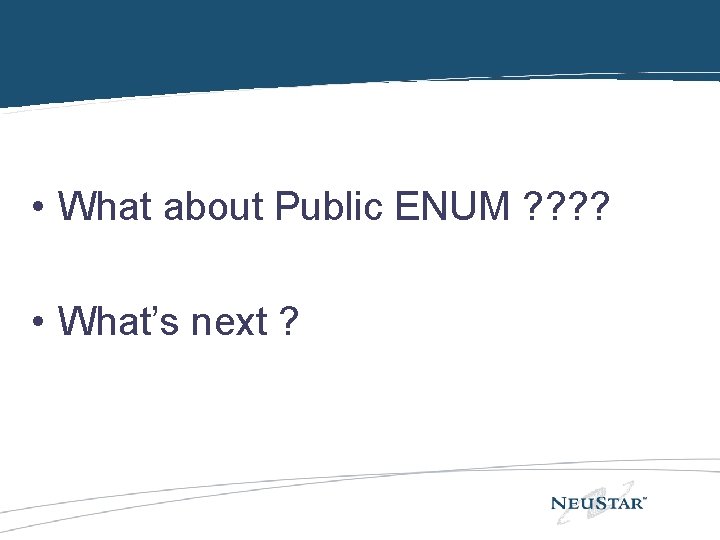  • What about Public ENUM ? ? • What’s next ? 