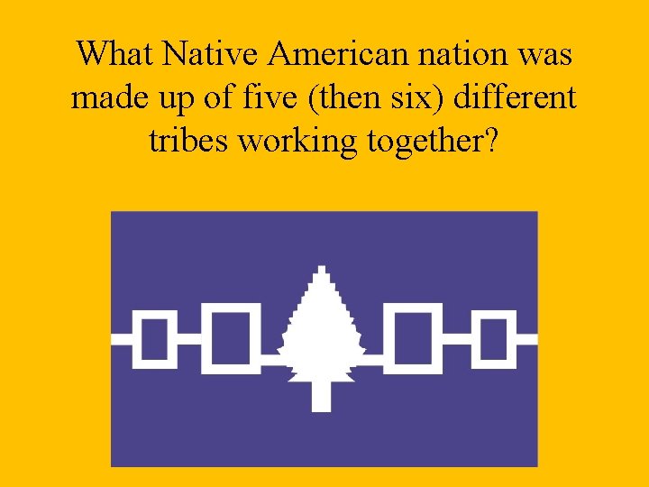What Native American nation was made up of five (then six) different tribes working
