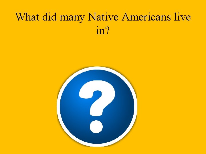 What did many Native Americans live in? 