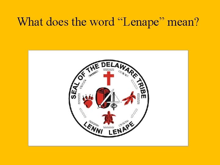 What does the word “Lenape” mean? 