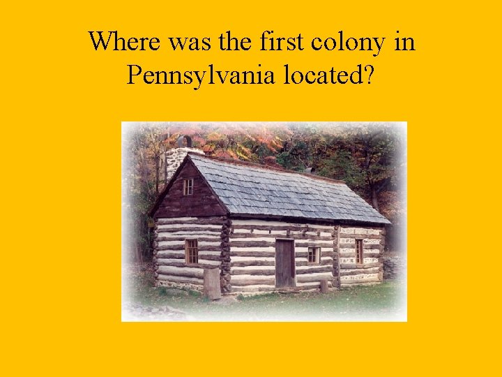 Where was the first colony in Pennsylvania located? 