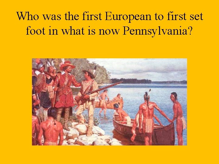 Who was the first European to first set foot in what is now Pennsylvania?