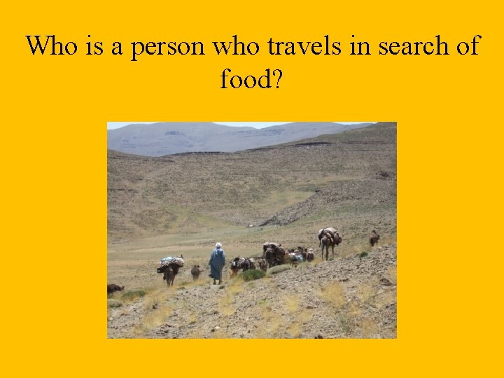 Who is a person who travels in search of food? 