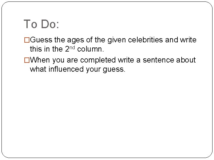 To Do: �Guess the ages of the given celebrities and write this in the