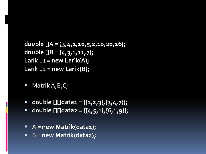 double []A = {3, 4, 1, 10, 5, 2, 10, 20, 16}; double []B