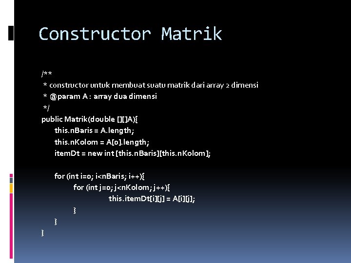 Constructor Matrik /** * constructor untuk membuat suatu matrik dari array 2 dimensi *