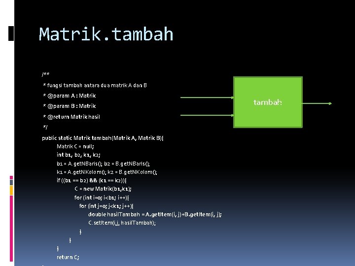 Matrik. tambah /** * fungsi tambah antara dua matrik A dan B * @param