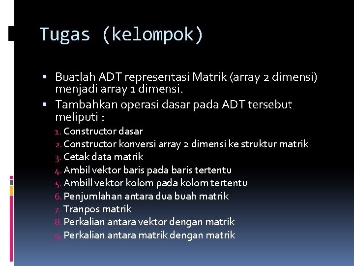 Tugas (kelompok) Buatlah ADT representasi Matrik (array 2 dimensi) menjadi array 1 dimensi. Tambahkan