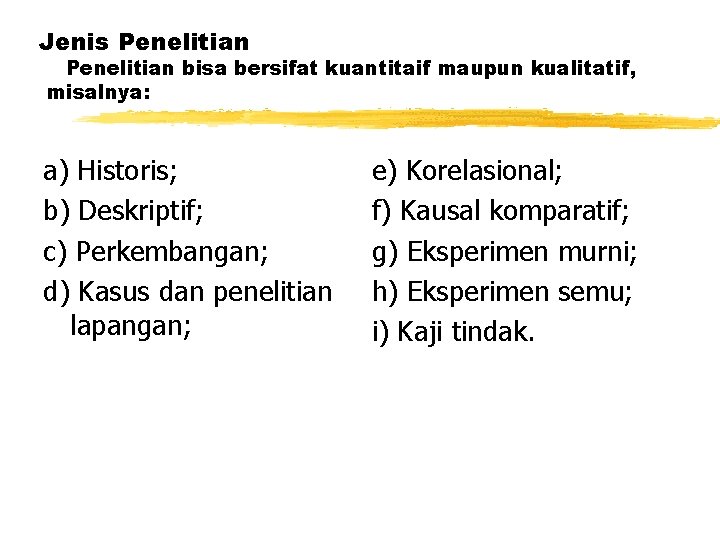 Jenis Penelitian bisa bersifat kuantitaif maupun kualitatif, misalnya: a) Historis; b) Deskriptif; c) Perkembangan;