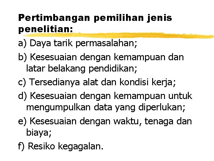 Pertimbangan pemilihan jenis penelitian: a) Daya tarik permasalahan; b) Kesesuaian dengan kemampuan dan latar