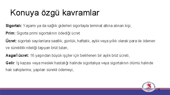 Konuya özgü kavramlar Sigortalı: Yaşamı ya da sağlık giderleri sigortayla teminat altına alınan kişi,